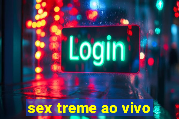 sex treme ao vivo